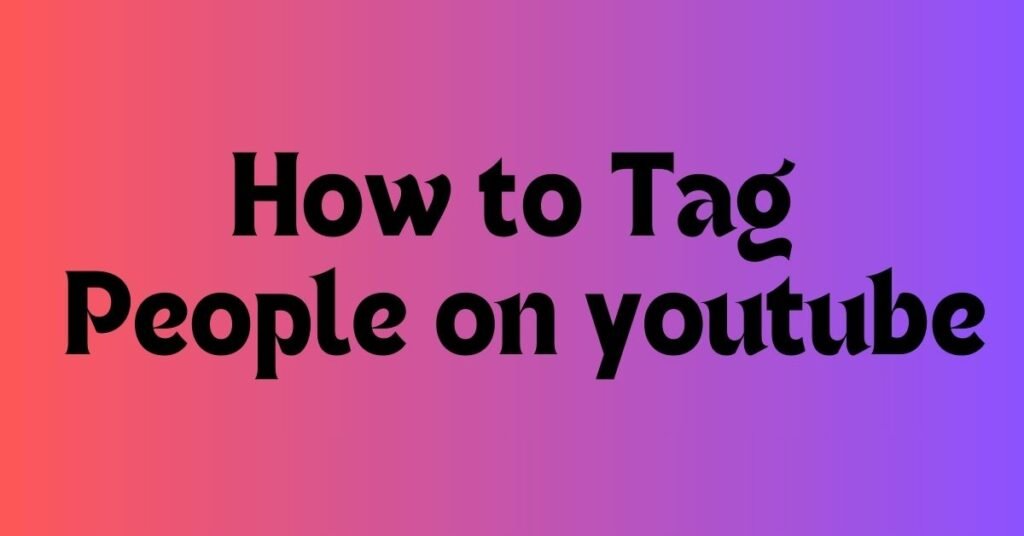 how to tag people on youtube